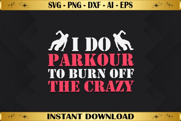 I Do Parkour to Burn off the Crazy: Graphics & T-Shirt Designs
