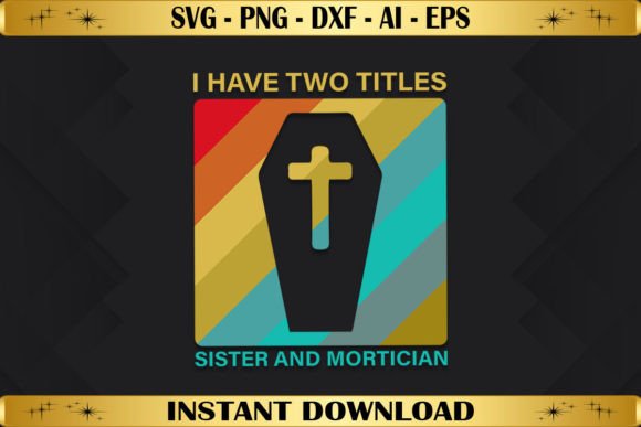 I Have Two Titles Sister and Mortician Graphics & T-Shirt Designs