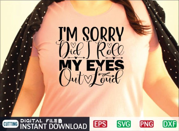 I m Sorry Did I Roll My Eyes: Graphics & T-Shirt Designs