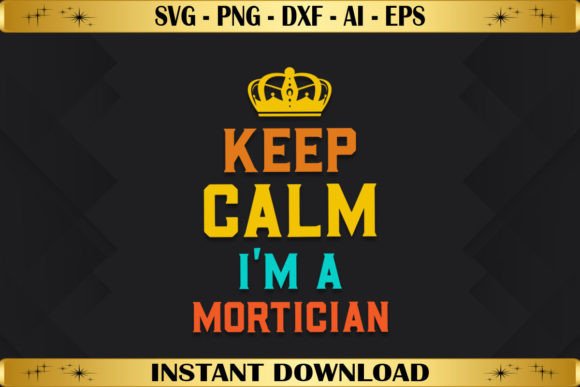 Keep Calm I'm a Mortician: Graphics & T-Shirt Designs