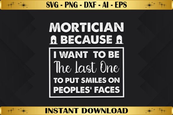 Mortician Because I Want to Be the Last Graphics & T-Shirt Designs