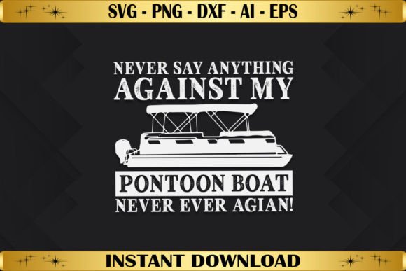 Never Say Some Against My Pontoon Boat Graphics & T-Shirt Designs