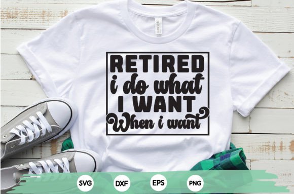 Retired I Do What I Want Graphics for T-Shirt Designs