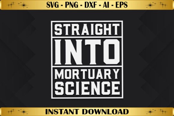 Straight into Mortuary Science Graphics & T-Shirt Designs